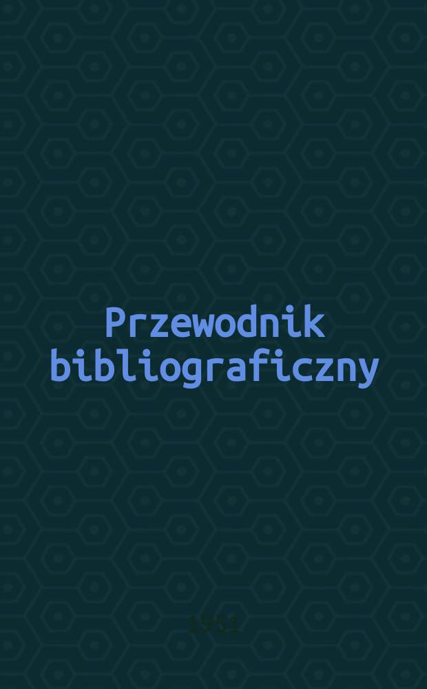 Przewodnik bibliograficzny : Urzędowy wykaz druk&oacute;w wyd. w Rzeczypospolitej Polskiej i polonic&oacute;w zagranicznych, opracowany w Bibliotece narodowej. Ser.2, R.7(19) 1951, №36
