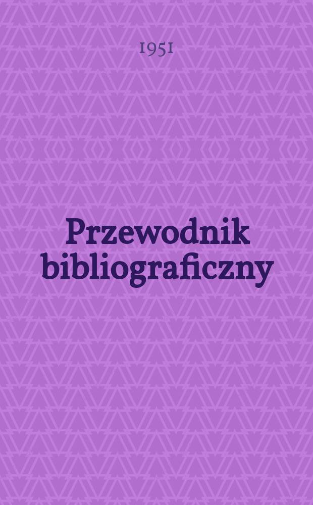 Przewodnik bibliograficzny : Urzędowy wykaz druków wyd. w Rzeczypospolitej Polskiej i poloniców zagranicznych, opracowany w Bibliotece narodowej. Ser.2, R.7(19) 1951, №43