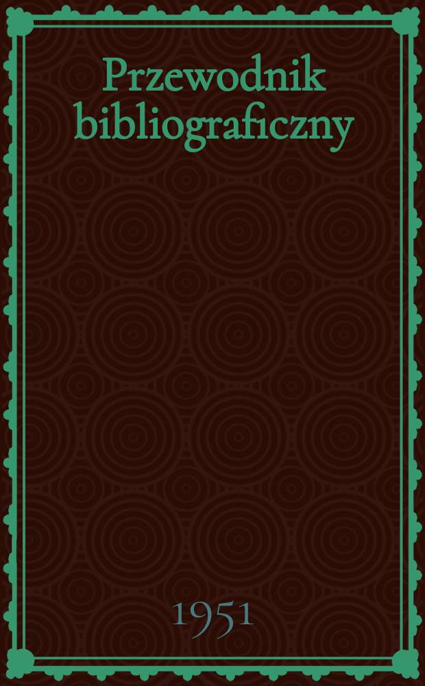 Przewodnik bibliograficzny : Urzędowy wykaz druków wyd. w Rzeczypospolitej Polskiej i poloniców zagranicznych, opracowany w Bibliotece narodowej. Ser.2, R.7(19) 1951, №45