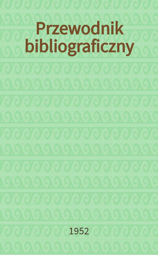Przewodnik bibliograficzny : Urzędowy wykaz druków wyd. w Rzeczypospolitej Polskiej i poloniców zagranicznych, opracowany w Bibliotece narodowej. Ser.2, R.8(20) 1952, №34