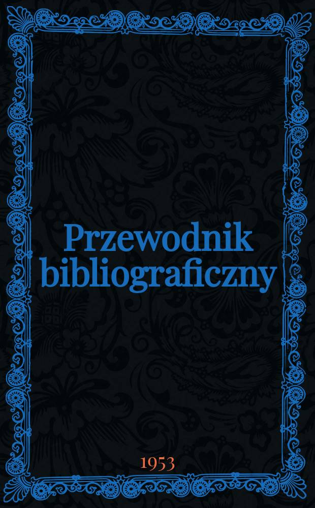 Przewodnik bibliograficzny : Urzędowy wykaz druków wyd. w Rzeczypospolitej Polskiej i poloniców zagranicznych, opracowany w Bibliotece narodowej. Ser.2, R.9(21) 1953, №5