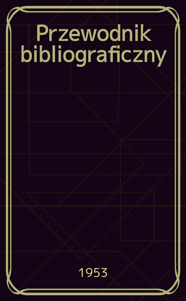 Przewodnik bibliograficzny : Urzędowy wykaz druków wyd. w Rzeczypospolitej Polskiej i poloniców zagranicznych, opracowany w Bibliotece narodowej. Ser.2, R.9(21) 1953, №11
