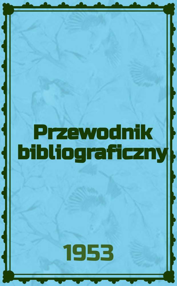 Przewodnik bibliograficzny : Urzędowy wykaz druków wyd. w Rzeczypospolitej Polskiej i poloniców zagranicznych, opracowany w Bibliotece narodowej. Ser.2, R.9(21) 1953, №17