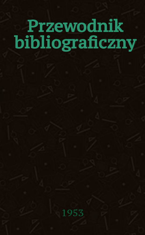 Przewodnik bibliograficzny : Urzędowy wykaz druków wyd. w Rzeczypospolitej Polskiej i poloniców zagranicznych, opracowany w Bibliotece narodowej. Ser.2, R.9(21) 1953, №21