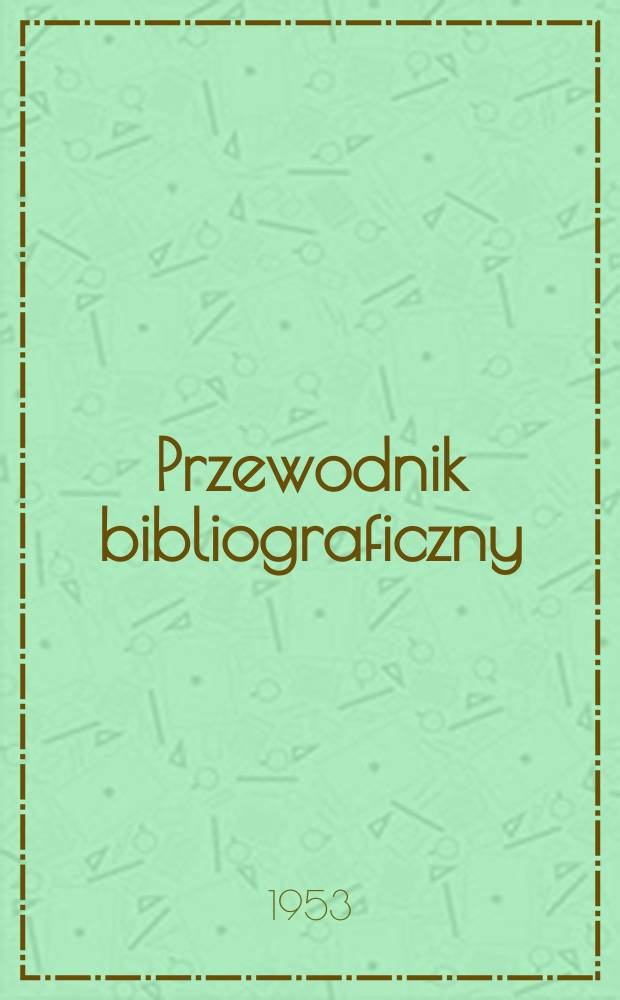 Przewodnik bibliograficzny : Urzędowy wykaz druków wyd. w Rzeczypospolitej Polskiej i poloniców zagranicznych, opracowany w Bibliotece narodowej. Ser.2, R.9(21) 1953, №25