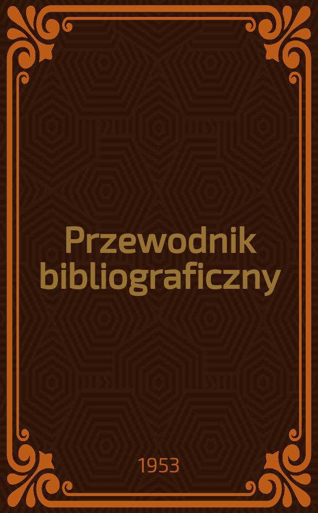 Przewodnik bibliograficzny : Urzędowy wykaz druków wyd. w Rzeczypospolitej Polskiej i poloniców zagranicznych, opracowany w Bibliotece narodowej. Ser.2, R.9(21) 1953, №30