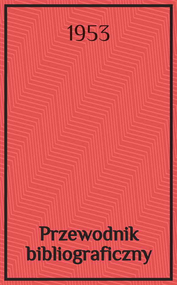 Przewodnik bibliograficzny : Urzędowy wykaz druków wyd. w Rzeczypospolitej Polskiej i poloniców zagranicznych, opracowany w Bibliotece narodowej. Ser.2, R.9(21) 1953, №39