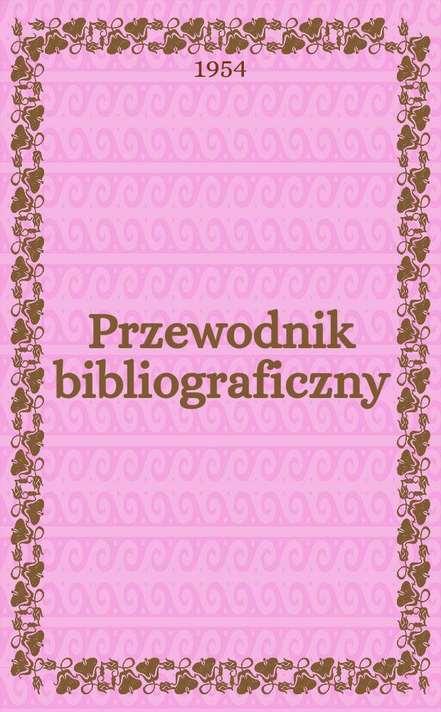 Przewodnik bibliograficzny : Urzędowy wykaz druków wyd. w Rzeczypospolitej Polskiej i poloniców zagranicznych, opracowany w Bibliotece narodowej. [Ser.2], R.10(22) 1954, №17