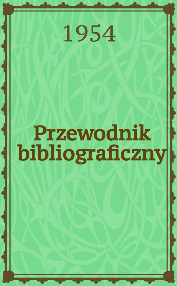 Przewodnik bibliograficzny : Urzędowy wykaz druków wyd. w Rzeczypospolitej Polskiej i poloniców zagranicznych, opracowany w Bibliotece narodowej. [Ser.2], R.10(22) 1954, №25