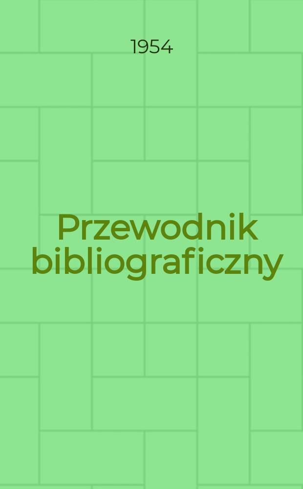 Przewodnik bibliograficzny : Urzędowy wykaz druków wyd. w Rzeczypospolitej Polskiej i poloniców zagranicznych, opracowany w Bibliotece narodowej. [Ser.2], R.10(22) 1954, №38