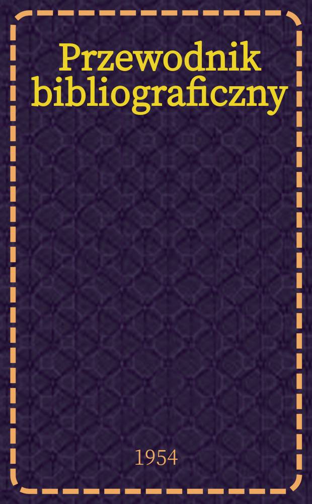 Przewodnik bibliograficzny : Urzędowy wykaz druków wyd. w Rzeczypospolitej Polskiej i poloniców zagranicznych, opracowany w Bibliotece narodowej. [Ser.2], R.10(22) 1954, №44