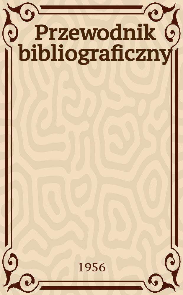 Przewodnik bibliograficzny : Urzędowy wykaz druków wyd. w Rzeczypospolitej Polskiej i poloniców zagranicznych, opracowany w Bibliotece narodowej. [Ser.2], R.12(24) 1956, №9