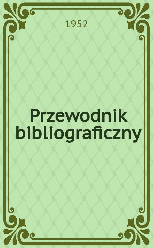 Przewodnik bibliograficzny : Urzędowy wykaz druków wyd. w Rzeczypospolitej Polskiej i poloniców zagranicznych, opracowany w Bibliotece narodowej. Ser.2, R.8(20) 1952, №33