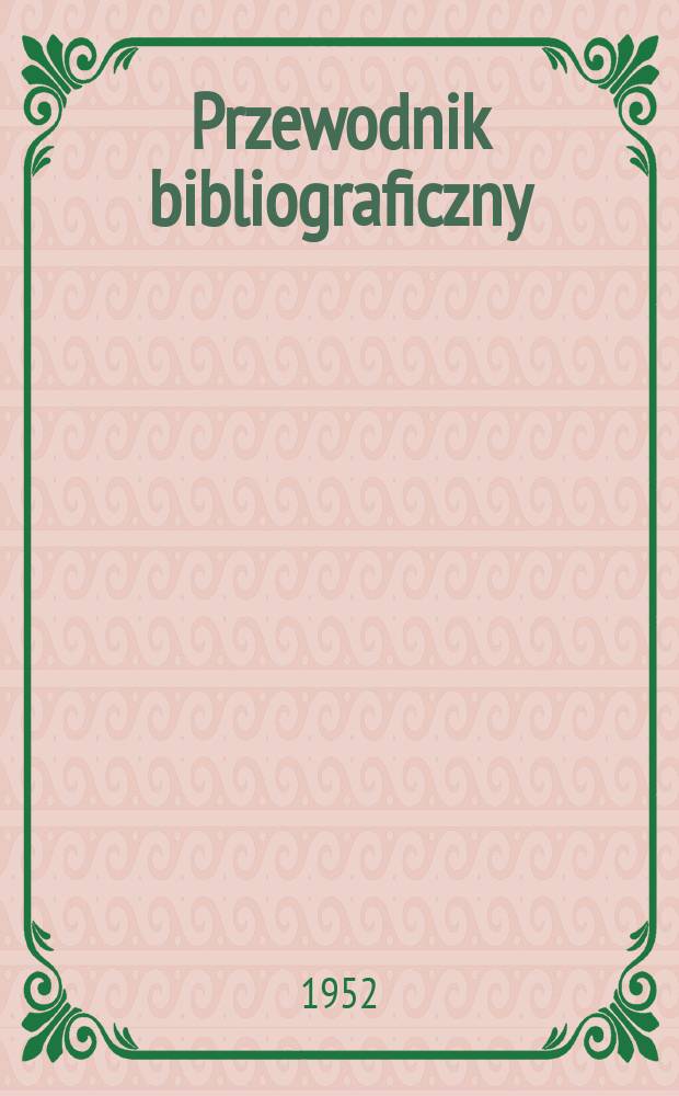Przewodnik bibliograficzny : Urzędowy wykaz druków wyd. w Rzeczypospolitej Polskiej i poloniców zagranicznych, opracowany w Bibliotece narodowej. Ser.2, R.8(20) 1952, №46