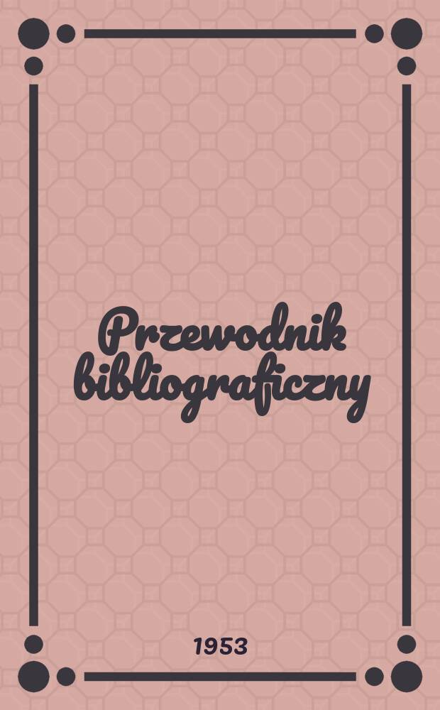 Przewodnik bibliograficzny : Urzędowy wykaz druk&oacute;w wyd. w Rzeczypospolitej Polskiej i polonic&oacute;w zagranicznych, opracowany w Bibliotece narodowej. Ser.2, R.9(21) 1953, №16