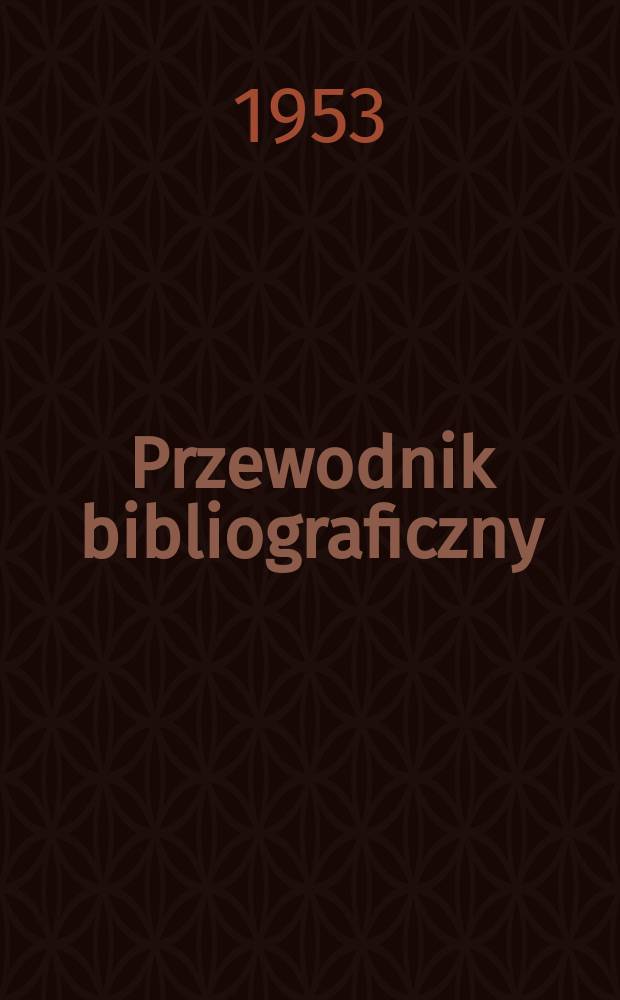Przewodnik bibliograficzny : Urzędowy wykaz druków wyd. w Rzeczypospolitej Polskiej i poloniców zagranicznych, opracowany w Bibliotece narodowej. Ser.2, R.9(21) 1953, №45