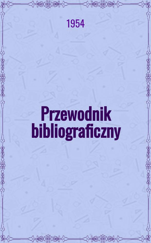 Przewodnik bibliograficzny : Urzędowy wykaz druków wyd. w Rzeczypospolitej Polskiej i poloniców zagranicznych, opracowany w Bibliotece narodowej. [Ser.2], R.10(22) 1954, №6