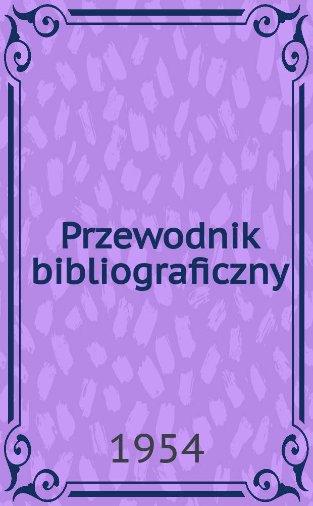Przewodnik bibliograficzny : Urzędowy wykaz druków wyd. w Rzeczypospolitej Polskiej i poloniców zagranicznych, opracowany w Bibliotece narodowej. [Ser.2], R.10(22) 1954, №43