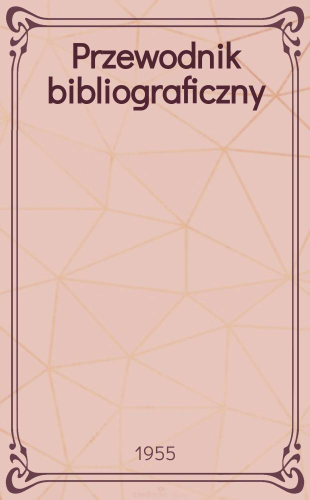 Przewodnik bibliograficzny : Urzędowy wykaz druków wyd. w Rzeczypospolitej Polskiej i poloniców zagranicznych, opracowany w Bibliotece narodowej. [Ser.2], R.11(23) 1955, №21