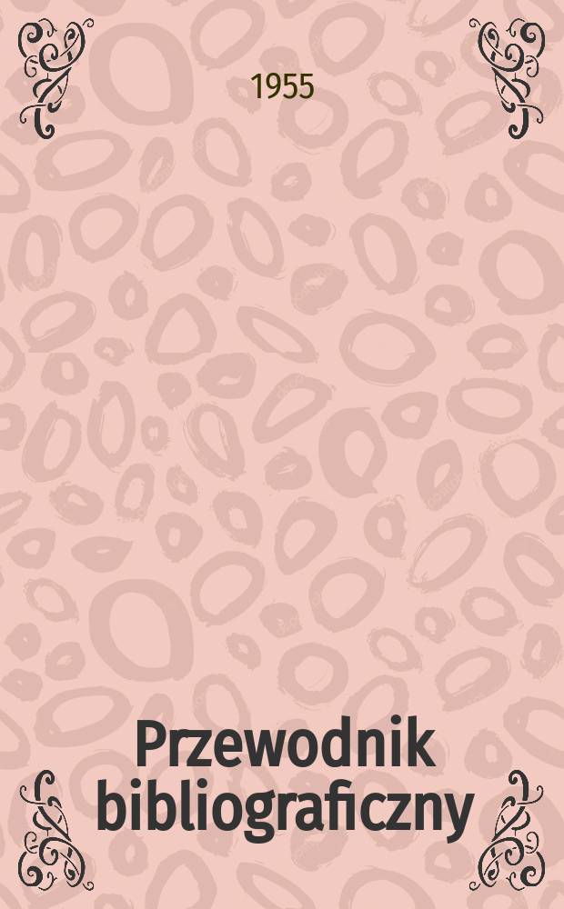 Przewodnik bibliograficzny : Urzędowy wykaz druków wyd. w Rzeczypospolitej Polskiej i poloniców zagranicznych, opracowany w Bibliotece narodowej. [Ser.2], R.11(23) 1955, №48
