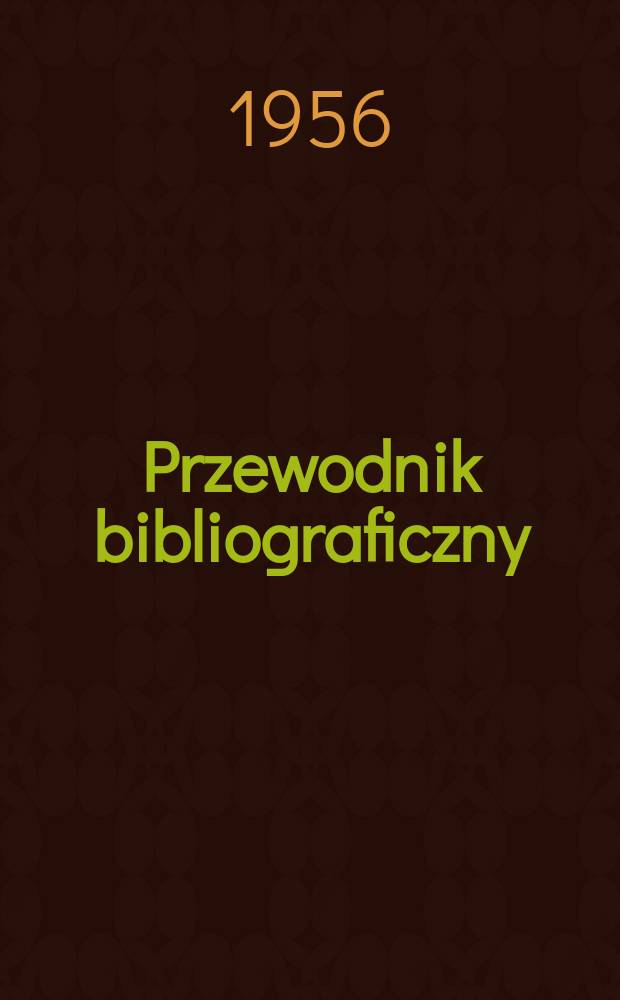 Przewodnik bibliograficzny : Urzędowy wykaz druków wyd. w Rzeczypospolitej Polskiej i poloniców zagranicznych, opracowany w Bibliotece narodowej. [Ser.2], R.12(24) 1956, №39