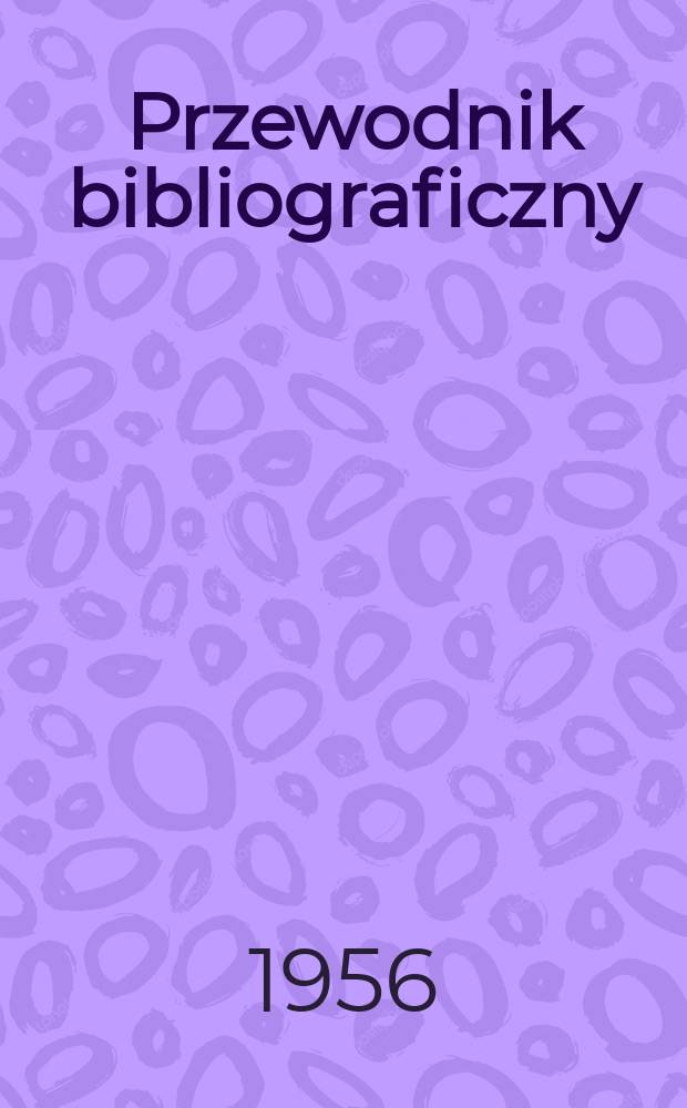 Przewodnik bibliograficzny : Urzędowy wykaz druków wyd. w Rzeczypospolitej Polskiej i poloniców zagranicznych, opracowany w Bibliotece narodowej. [Ser.2], R.12(24) 1956, №44