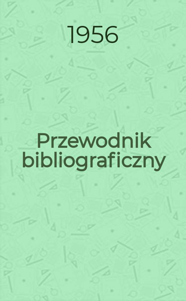 Przewodnik bibliograficzny : Urzędowy wykaz druków wyd. w Rzeczypospolitej Polskiej i poloniców zagranicznych, opracowany w Bibliotece narodowej. [Ser.2], R.12(24) 1956, №50