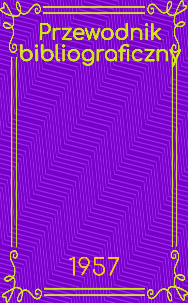 Przewodnik bibliograficzny : Urzędowy wykaz druków wyd. w Rzeczypospolitej Polskiej i poloniców zagranicznych, opracowany w Bibliotece narodowej. [Ser.2], R.13(25) 1957, №6