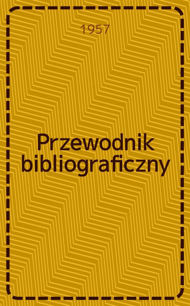 Przewodnik bibliograficzny : Urzędowy wykaz druków wyd. w Rzeczypospolitej Polskiej i poloniców zagranicznych, opracowany w Bibliotece narodowej. [Ser.2], R.13(25) 1957, №8