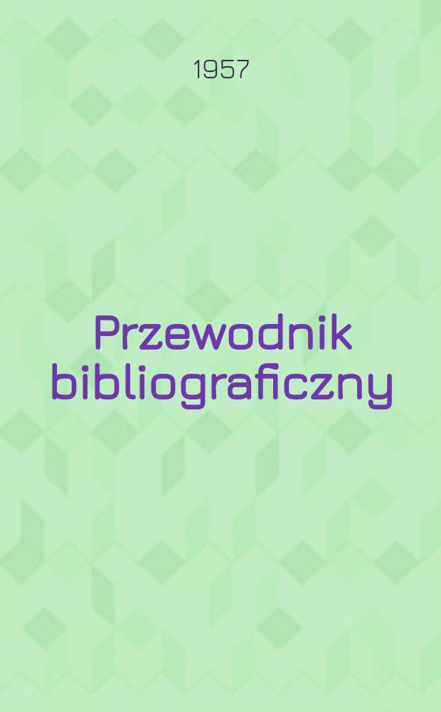Przewodnik bibliograficzny : Urzędowy wykaz druków wyd. w Rzeczypospolitej Polskiej i poloniców zagranicznych, opracowany w Bibliotece narodowej. [Ser.2], R.13(25) 1957, №18