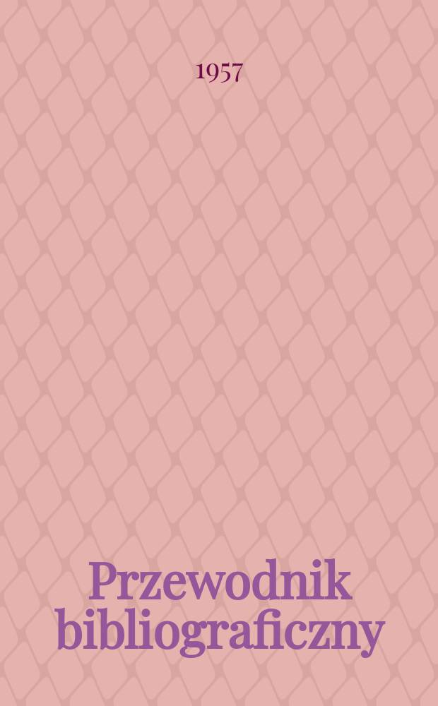 Przewodnik bibliograficzny : Urzędowy wykaz druk&oacute;w wyd. w Rzeczypospolitej Polskiej i polonic&oacute;w zagranicznych, opracowany w Bibliotece narodowej. [Ser.2], R.13(25) 1957, №39