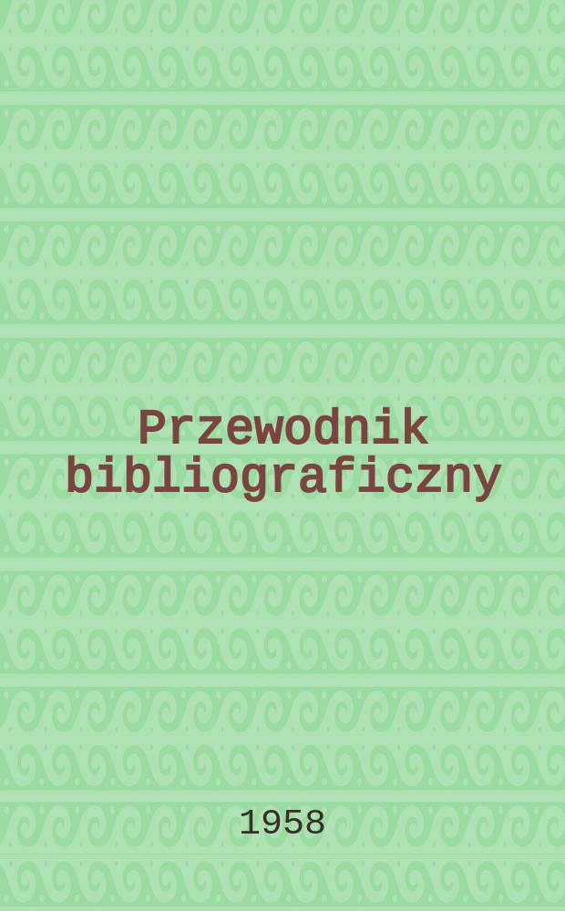 Przewodnik bibliograficzny : Urzędowy wykaz druków wyd. w Rzeczypospolitej Polskiej i poloniców zagranicznych, opracowany w Bibliotece narodowej. [Ser.2], R.14(26) 1958, №28