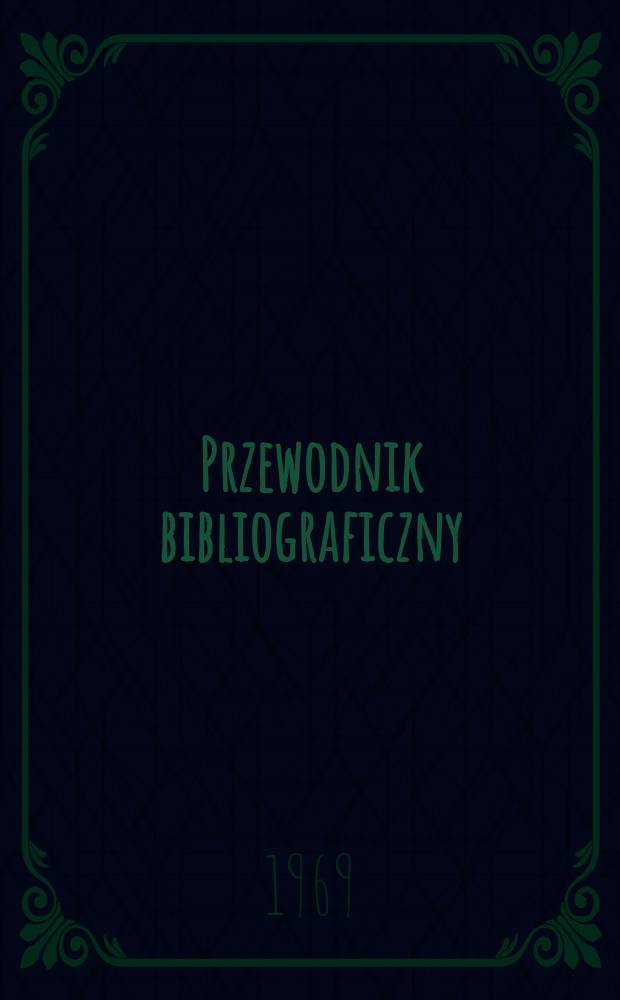 Przewodnik bibliograficzny : Urzędowy wykaz druków wyd. w Rzeczypospolitej Polskiej i poloniców zagranicznych, opracowany w Bibliotece narodowej. [Ser.2], R.25(37) 1969, №42
