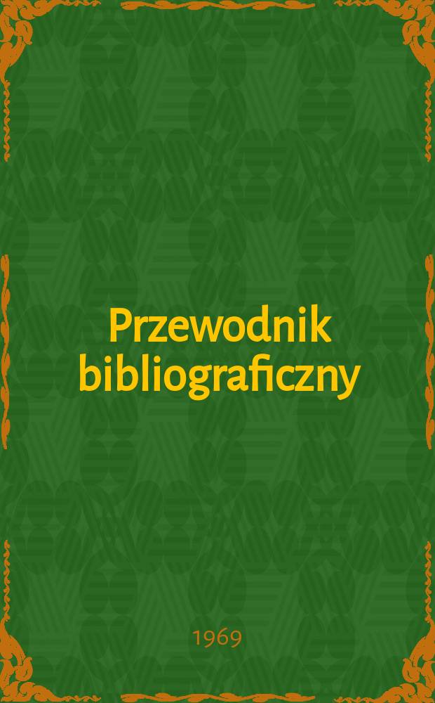 Przewodnik bibliograficzny : Urzędowy wykaz druków wyd. w Rzeczypospolitej Polskiej i poloniców zagranicznych, opracowany w Bibliotece narodowej. [Ser.2], R.25(37) 1969, №49