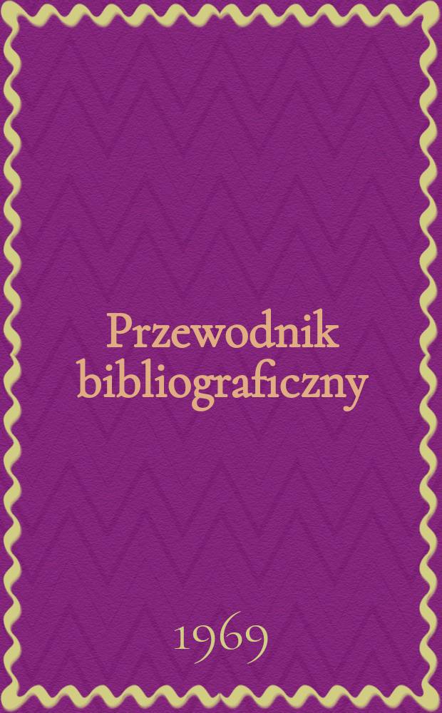 Przewodnik bibliograficzny : Urzędowy wykaz druków wyd. w Rzeczypospolitej Polskiej i poloniców zagranicznych, opracowany w Bibliotece narodowej. [Ser.2], R.25(37) 1969, №52