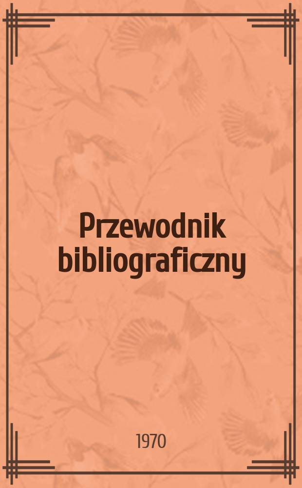 Przewodnik bibliograficzny : Urzędowy wykaz druk&oacute;w wyd. w Rzeczypospolitej Polskiej i polonic&oacute;w zagranicznych, opracowany w Bibliotece narodowej. [Ser. 2], R.26(38) 1970, №9