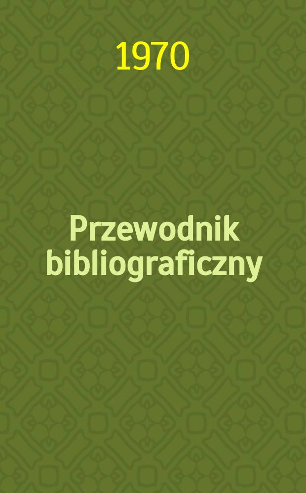 Przewodnik bibliograficzny : Urzędowy wykaz druków wyd. w Rzeczypospolitej Polskiej i poloniców zagranicznych, opracowany w Bibliotece narodowej. [Ser. 2], R.26(38) 1970, №23