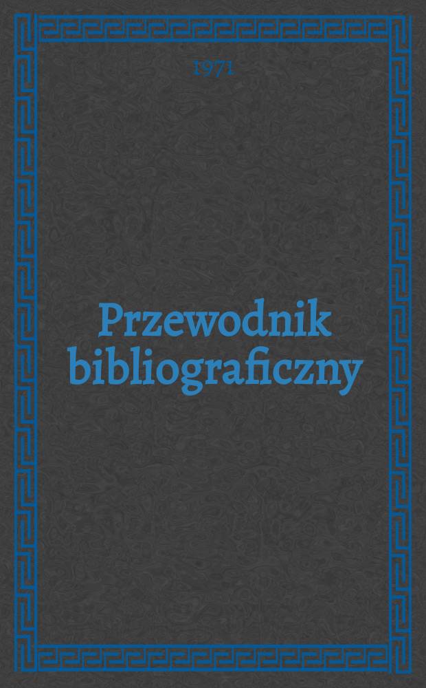 Przewodnik bibliograficzny : Urzędowy wykaz druków wyd. w Rzeczypospolitej Polskiej i poloniców zagranicznych, opracowany w Bibliotece narodowej. [Ser. 2], R.27(39) 1971, №15