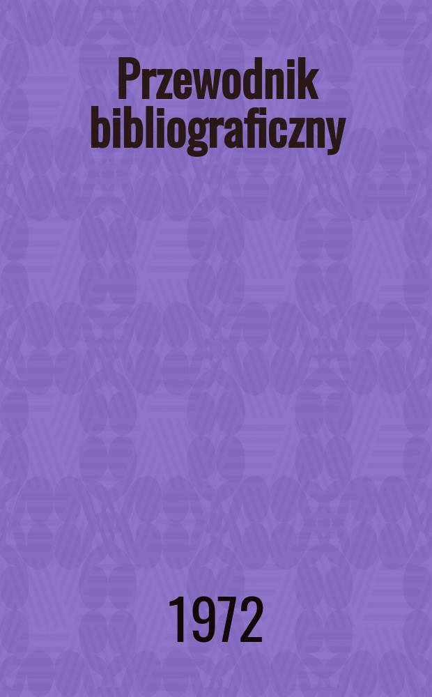 Przewodnik bibliograficzny : Urzędowy wykaz druków wyd. w Rzeczypospolitej Polskiej i poloniców zagranicznych, opracowany w Bibliotece narodowej. [Ser. 2], R.28(40) 1972, №38
