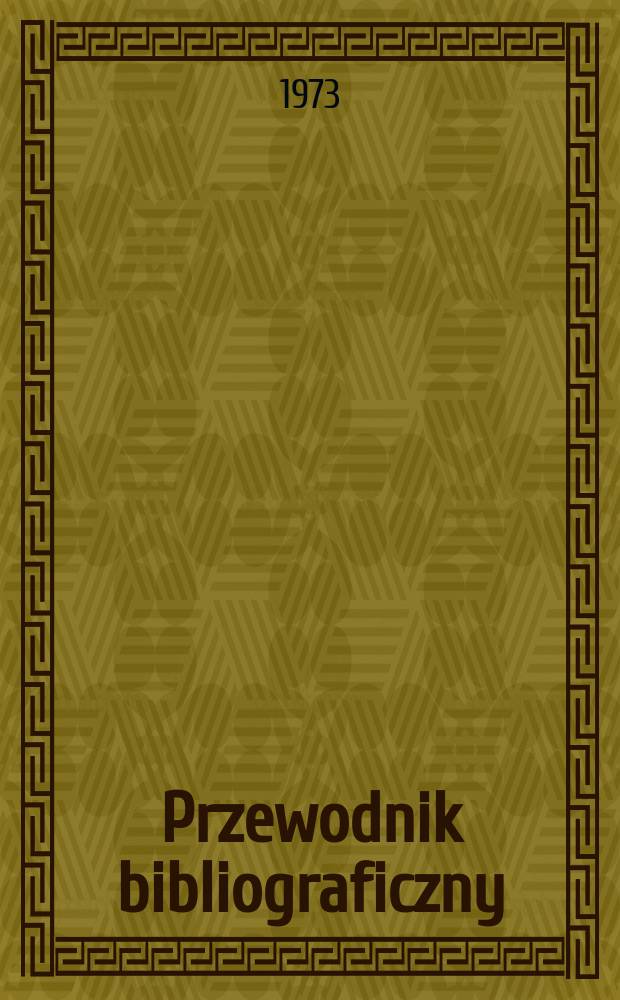 Przewodnik bibliograficzny : Urzędowy wykaz druków wyd. w Rzeczypospolitej Polskiej i poloniców zagranicznych, opracowany w Bibliotece narodowej. [Ser. 2], R.29(41) 1973, №7