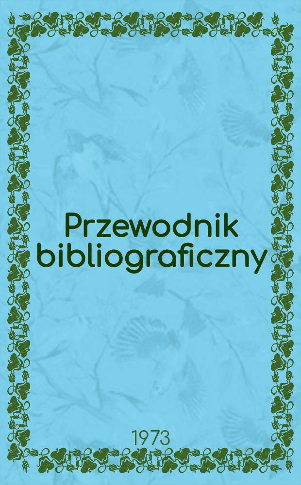 Przewodnik bibliograficzny : Urzędowy wykaz druków wyd. w Rzeczypospolitej Polskiej i poloniców zagranicznych, opracowany w Bibliotece narodowej. [Ser. 2], R.29(41) 1973, №51/52