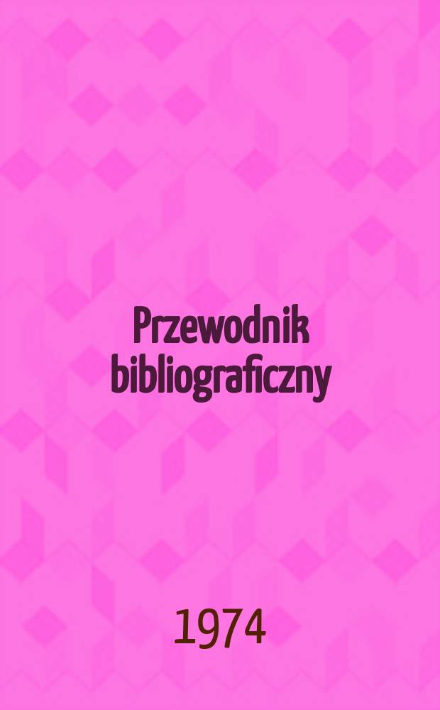 Przewodnik bibliograficzny : Urzędowy wykaz druk&oacute;w wyd. w Rzeczypospolitej Polskiej i polonic&oacute;w zagranicznych, opracowany w Bibliotece narodowej. [Ser. 2], R.30(42) 1974, №9