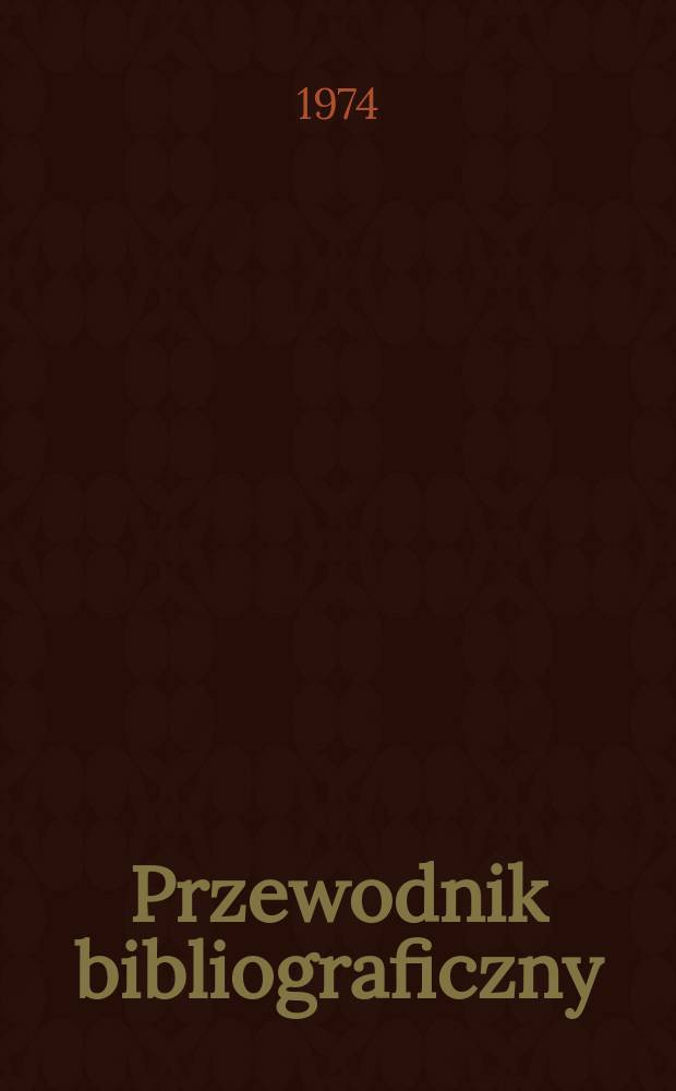 Przewodnik bibliograficzny : Urzędowy wykaz druków wyd. w Rzeczypospolitej Polskiej i poloniców zagranicznych, opracowany w Bibliotece narodowej. [Ser. 2], R.30(42) 1974, №18