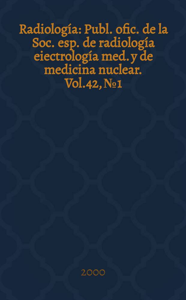 Radiología : Publ. ofic. de la Soc. esp. de radiología eiectrología med. y de medicina nuclear. Vol.42, №1