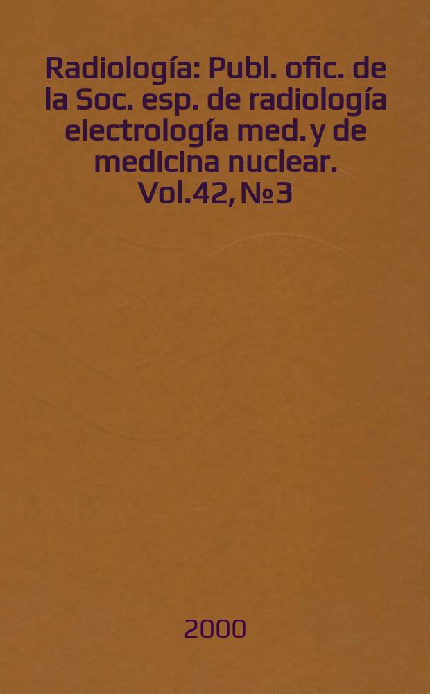 Radiología : Publ. ofic. de la Soc. esp. de radiología eiectrología med. y de medicina nuclear. Vol.42, №3