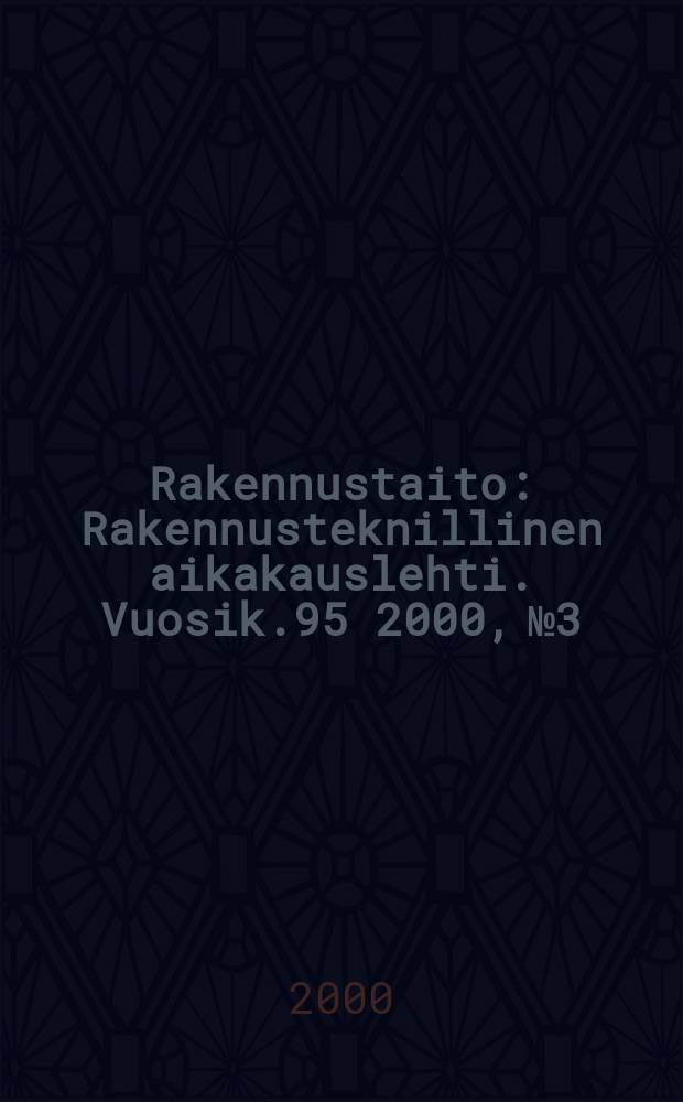 Rakennustaito : Rakennusteknillinen aikakauslehti. Vuosik.95 2000, №3