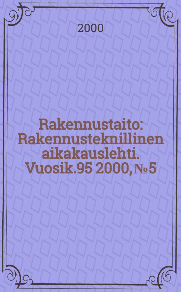 Rakennustaito : Rakennusteknillinen aikakauslehti. Vuosik.95 2000, №5