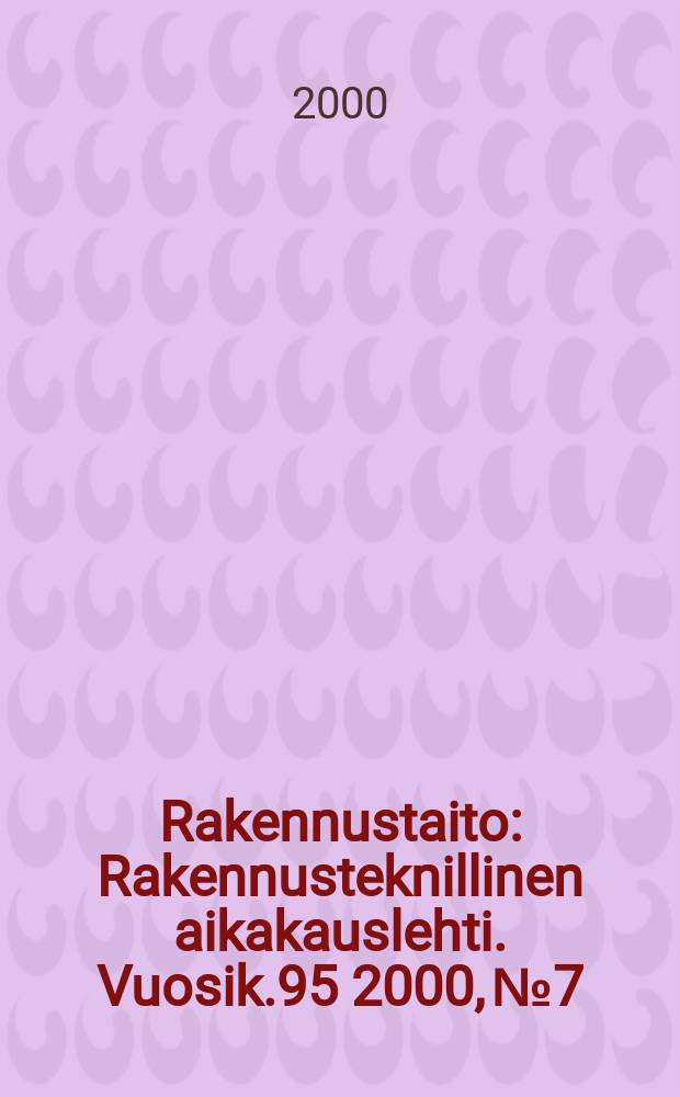 Rakennustaito : Rakennusteknillinen aikakauslehti. Vuosik.95 2000, №7