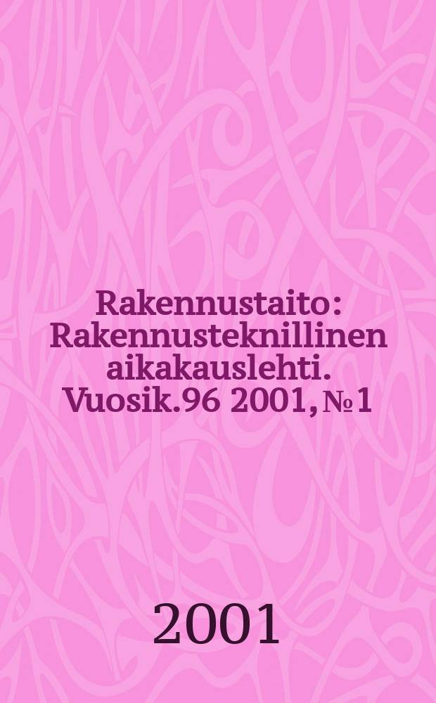 Rakennustaito : Rakennusteknillinen aikakauslehti. Vuosik.96 2001, №1