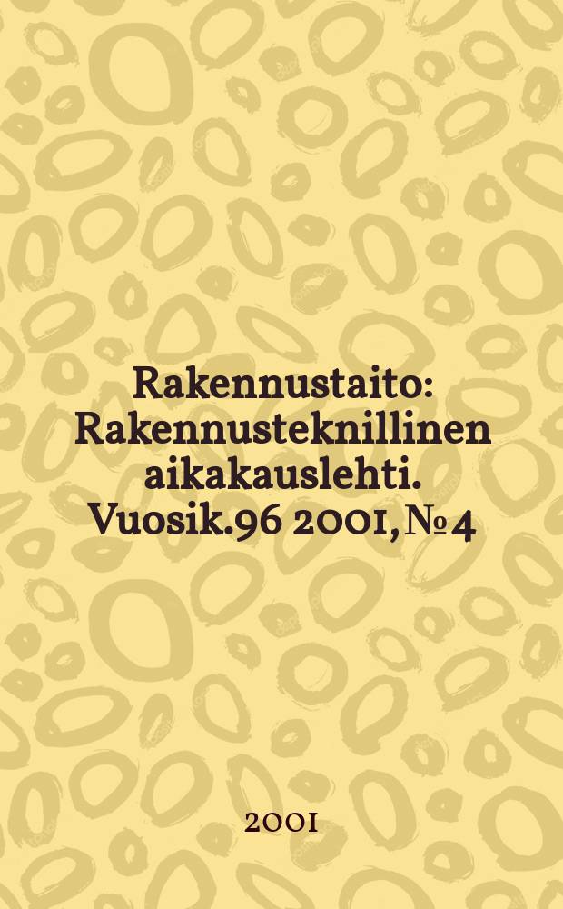 Rakennustaito : Rakennusteknillinen aikakauslehti. Vuosik.96 2001, №4